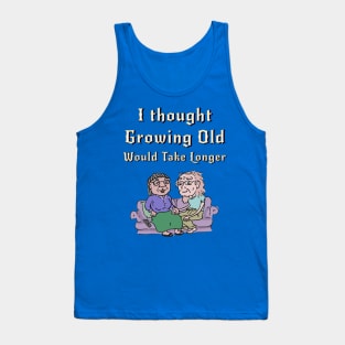 I Thought Growing Old Would Take Longer Tank Top